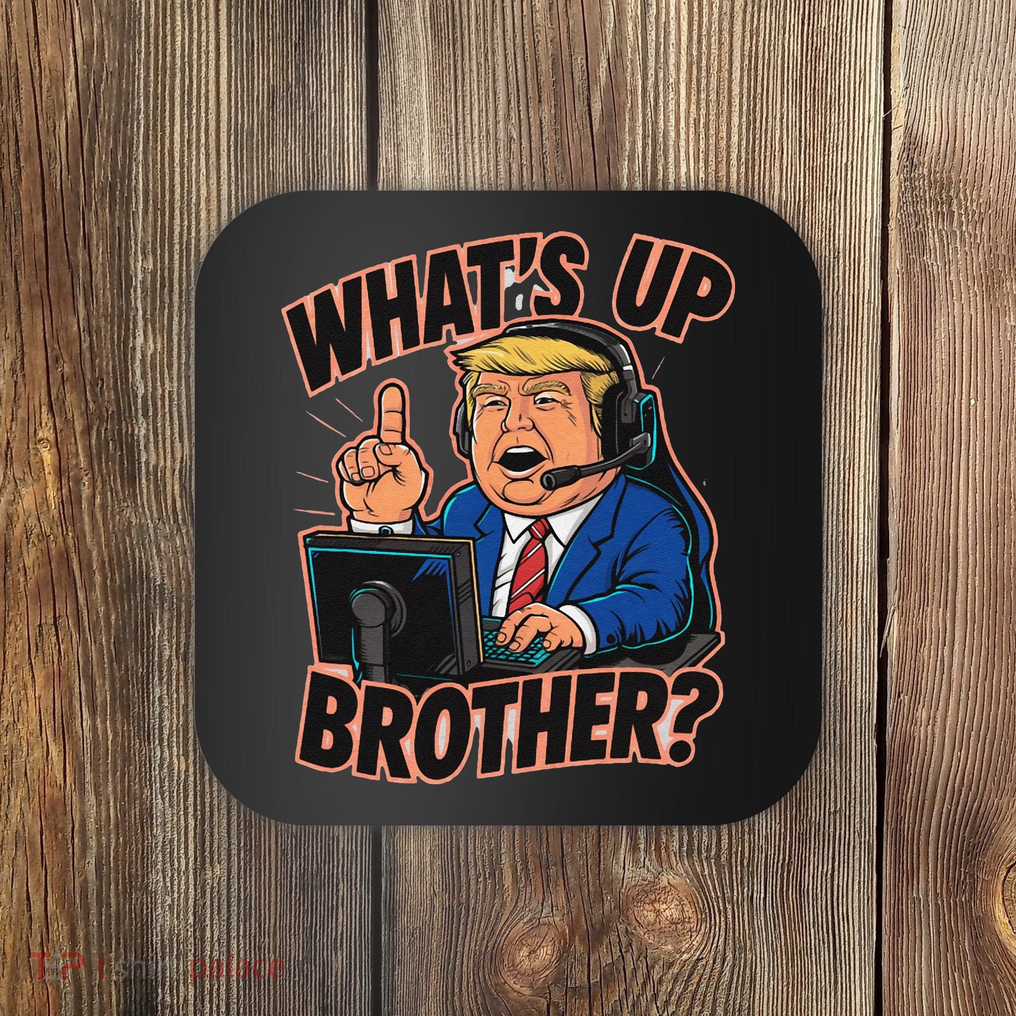 WhatS Up Brother Funny Meme Trump Coaster