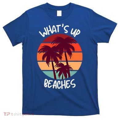 What's Up Beaches? Funny Vacay Vacation Tee With Palm Trees Great Gift T-Shirt