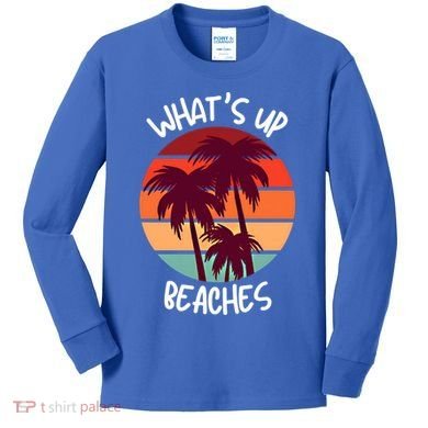 What's Up Beaches? Funny Vacay Vacation Tee With Palm Trees Great Gift Kids Long Sleeve Shirt