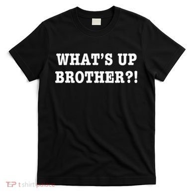 WhatS Up Brother T-Shirt