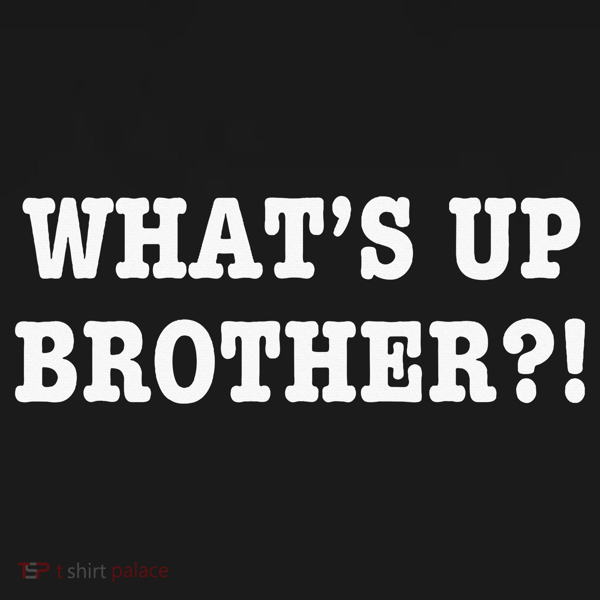 WhatS Up Brother Women's T-Shirt