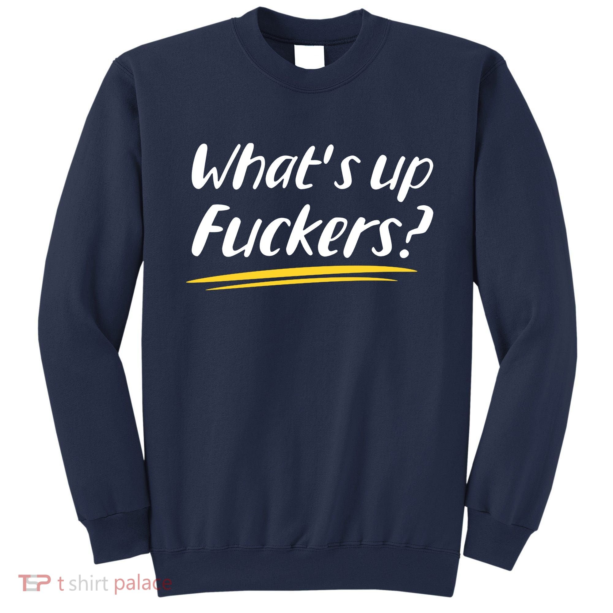 What's Up Fuckers Funny Sweatshirt