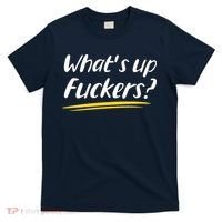 What's Up Fuckers Funny T-Shirt thumb 0