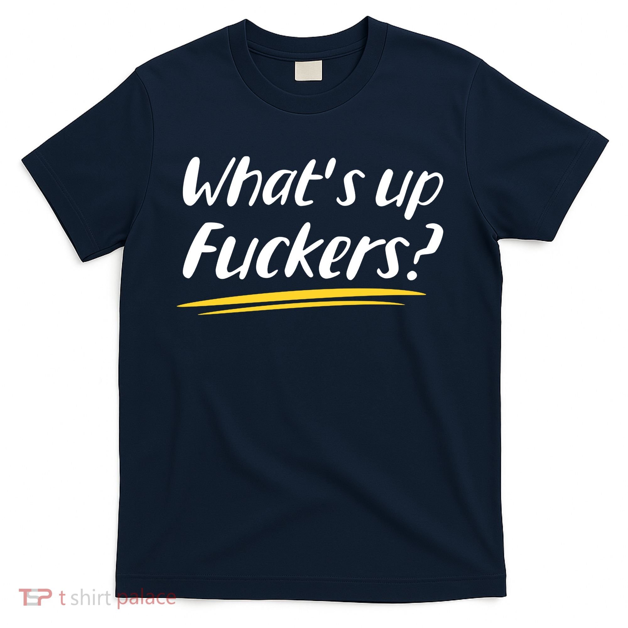 What's Up Fuckers Funny T-Shirt
