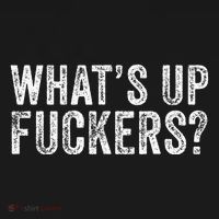 WhatS Up Fuckers Crude Offensive Funny Adult Humor Funny T-Shirt thumb 7
