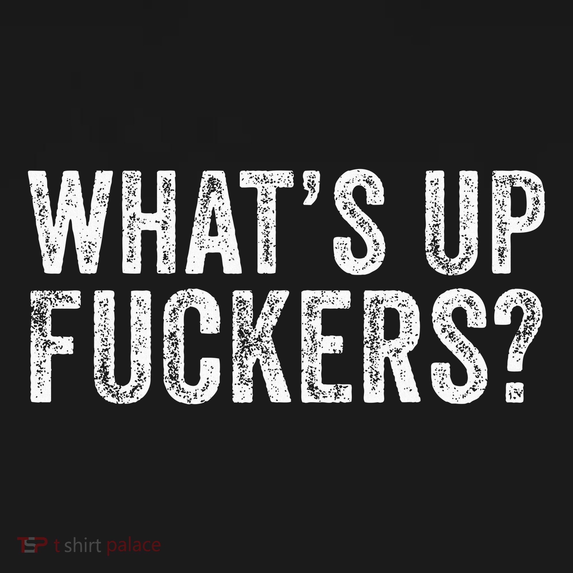 WhatS Up Fuckers Crude Offensive Funny Adult Humor Funny T-Shirt