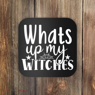 Whats Up My Witches Halloween Quote Coaster