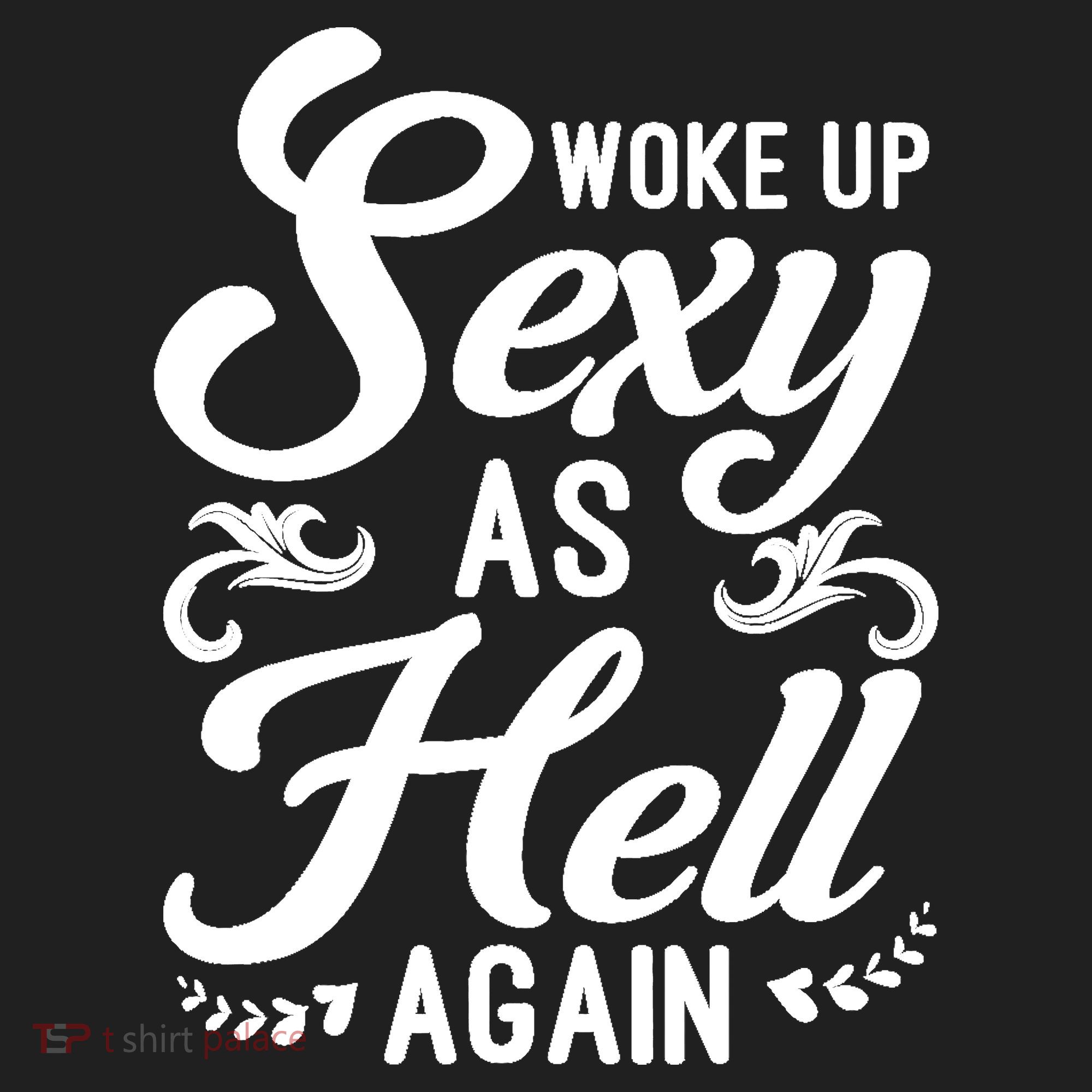 Woke Up Sexy As Hell Again Funny Sarcastic Quotes Humor Idea Tumbler