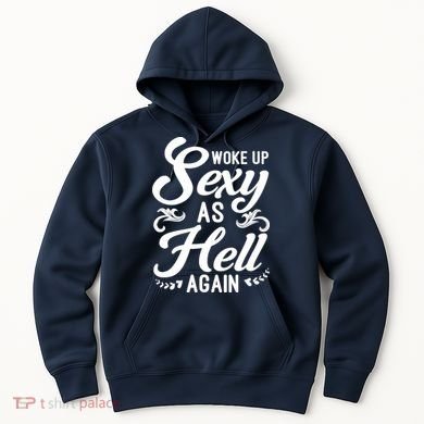 Woke Up Sexy As Hell Again Funny Sarcastic Quotes Humor Idea Hoodie