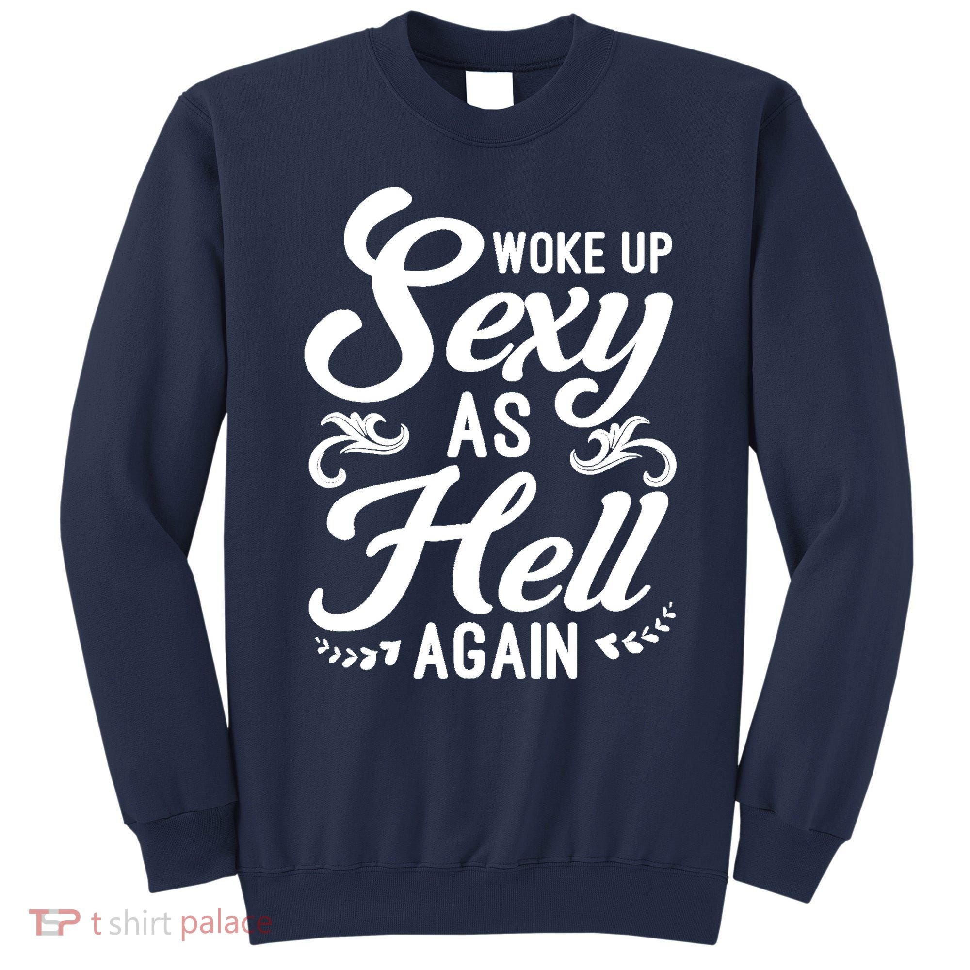 Woke Up Sexy As Hell Again Funny Sarcastic Quotes Humor Idea Sweatshirt