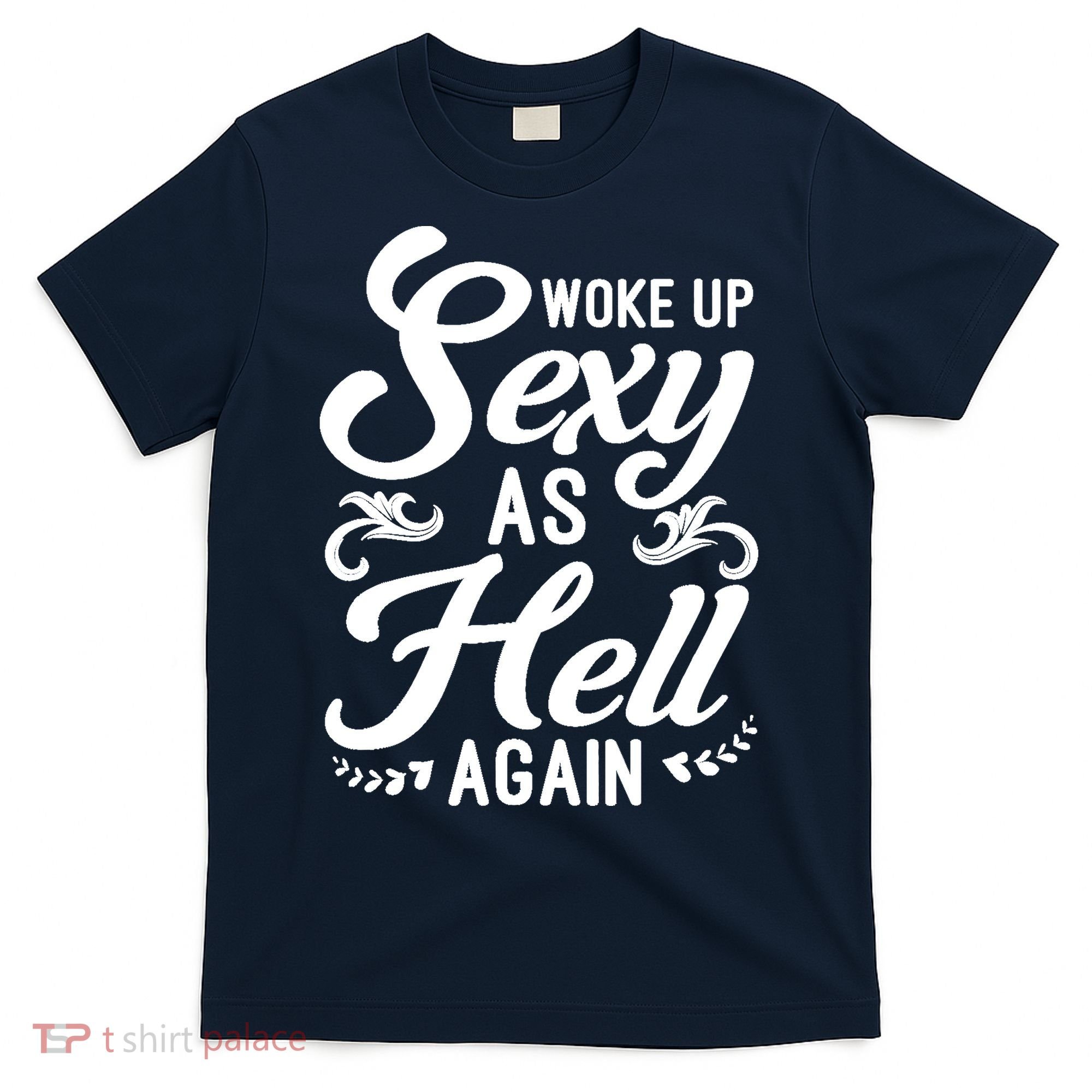 Woke Up Sexy As Hell Again Funny Sarcastic Quotes Humor Idea T-Shirt