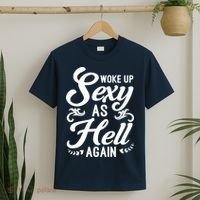 Woke Up Sexy As Hell Again Funny Sarcastic Quotes Humor Idea T-Shirt thumb 2