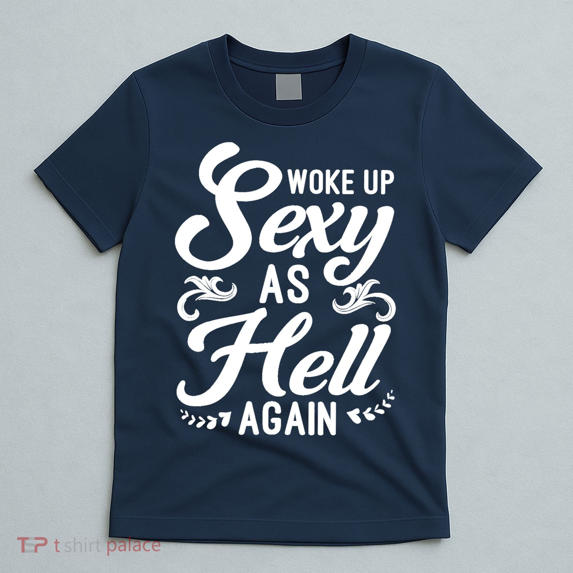 Woke Up Sexy As Hell Again Funny Sarcastic Quotes Humor Idea T-Shirt