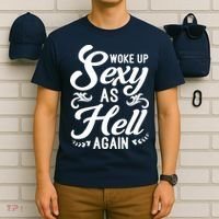 Woke Up Sexy As Hell Again Funny Sarcastic Quotes Humor Idea T-Shirt thumb 6