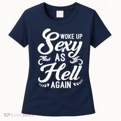 Woke Up Sexy As Hell Again Funny Sarcastic Quotes Humor Idea Women's T-Shirt