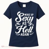 Woke Up Sexy As Hell Again Funny Sarcastic Quotes Humor Idea Women's T-Shirt thumb 0