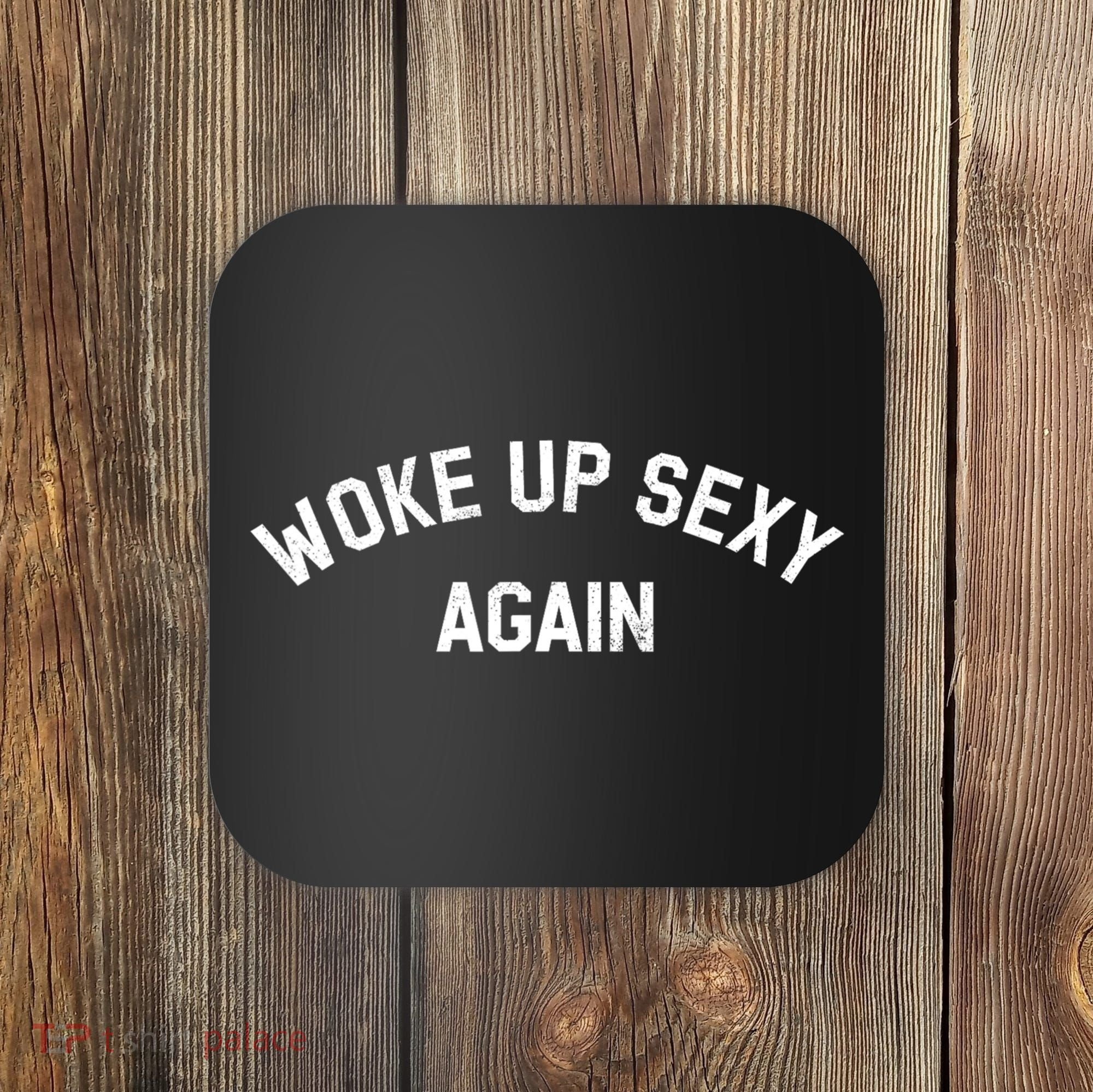 Woke Up Sexy Again Funny Humorous Saying Coaster