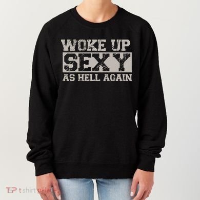 Woke Up Sexy As Hell Again Attractive Hot Women's Sweatshirt