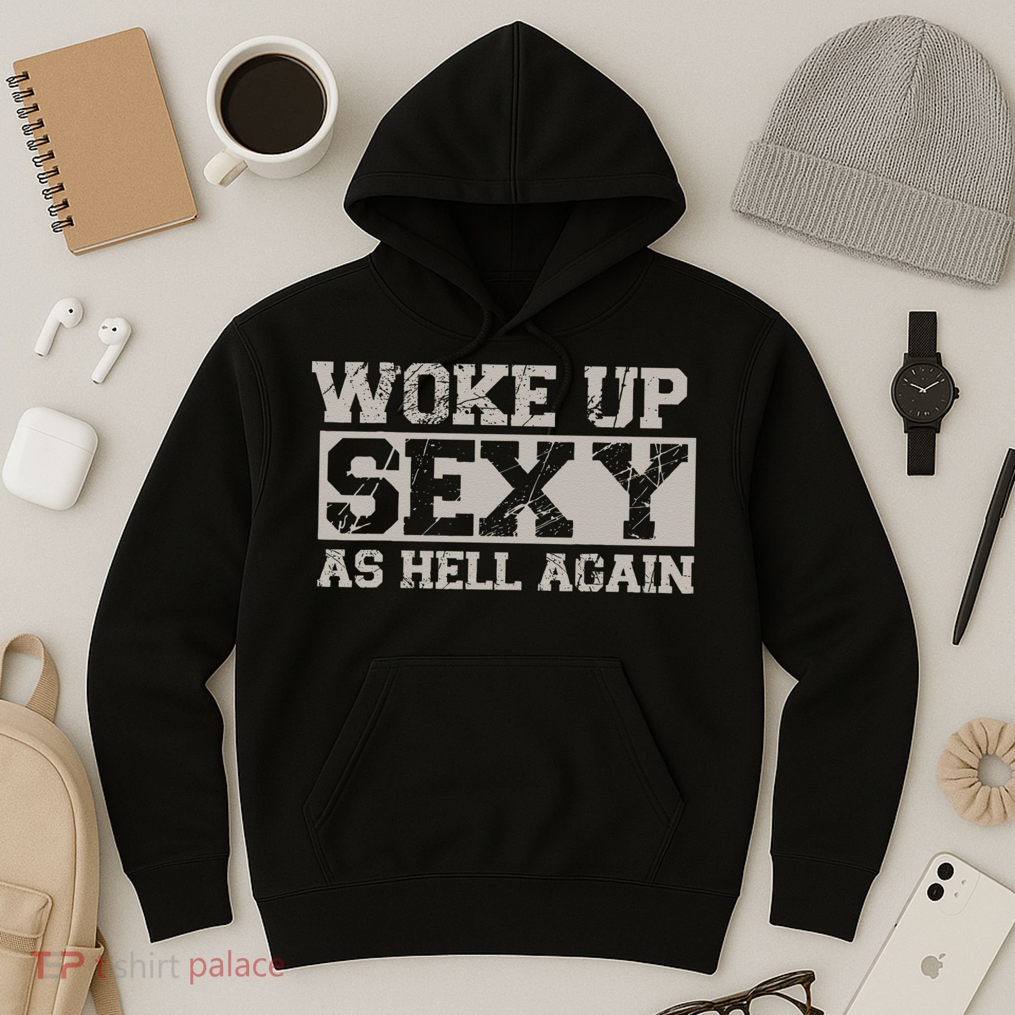 Woke Up Sexy As Hell Again Attractive Hot Hoodie