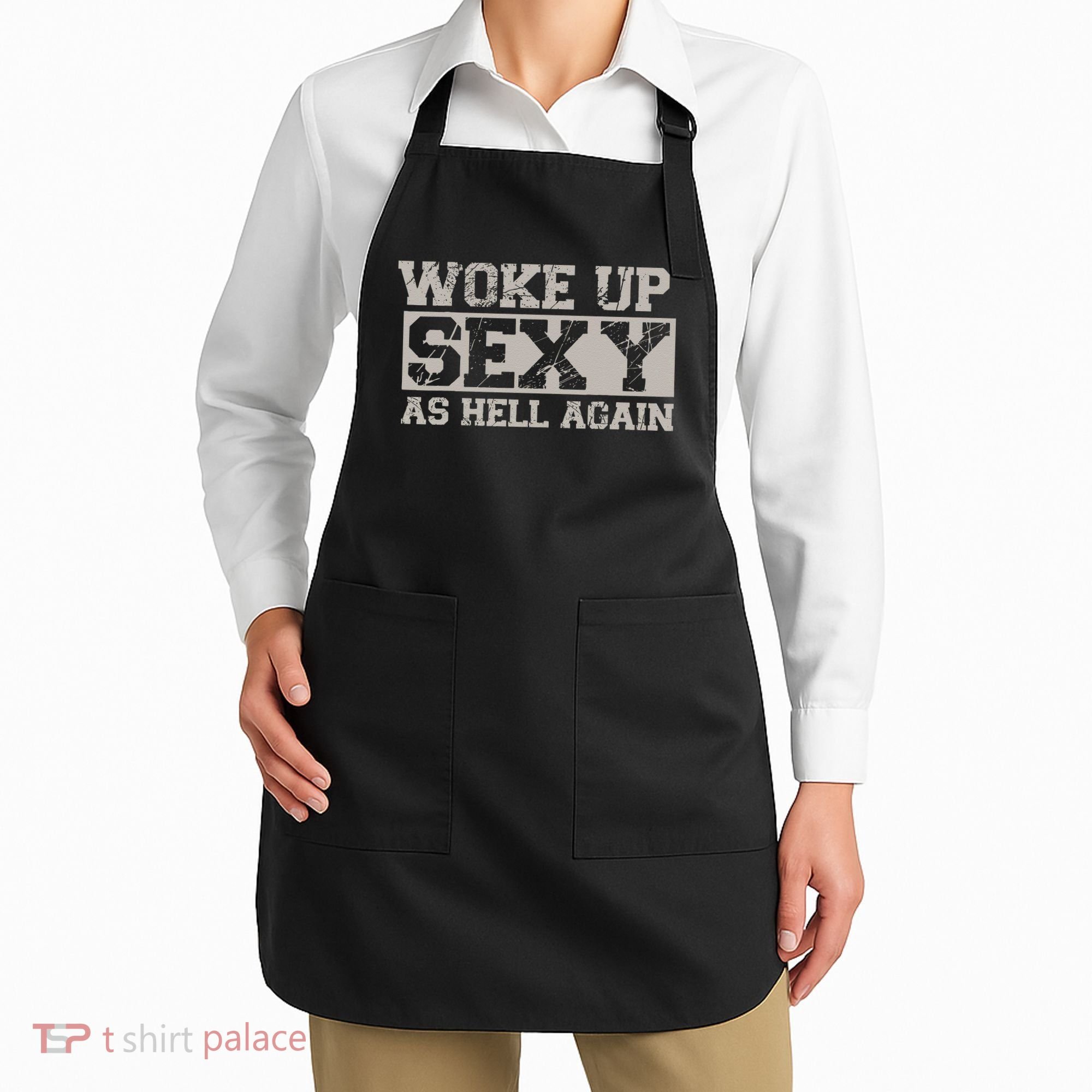 Woke Up Sexy As Hell Again Attractive Hot Apron