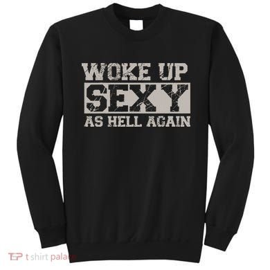 Woke Up Sexy As Hell Again Attractive Hot Sweatshirt