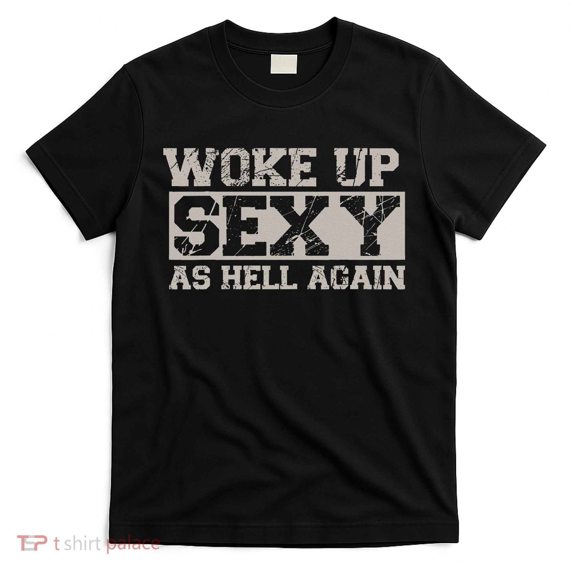 Woke Up Sexy As Hell Again Attractive Hot T-Shirt