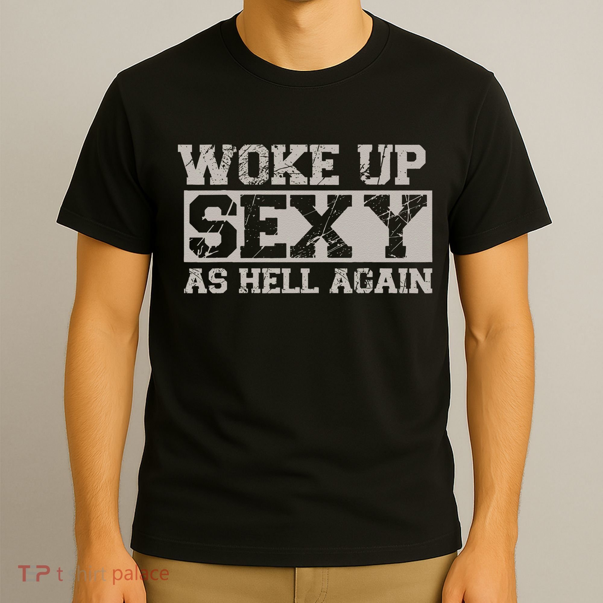 Woke Up Sexy As Hell Again Attractive Hot T-Shirt