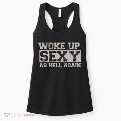 Woke Up Sexy As Hell Again Attractive Hot Women's Tank Top