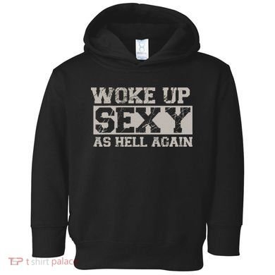 Woke Up Sexy As Hell Again Attractive Hot Toddler Hoodie