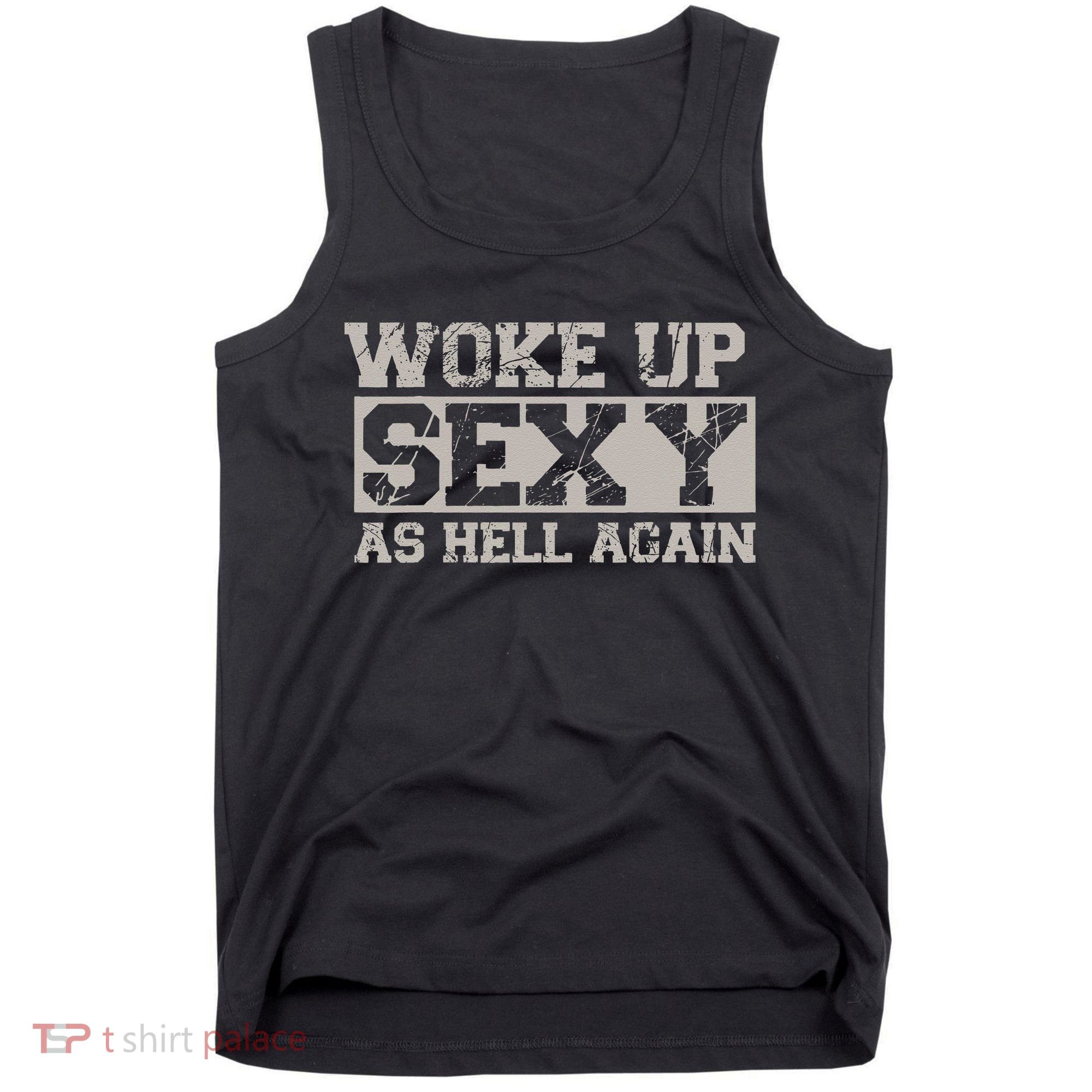 Woke Up Sexy As Hell Again Attractive Hot Tank Top