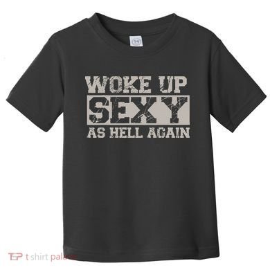 Woke Up Sexy As Hell Again Attractive Hot Toddler T-Shirt