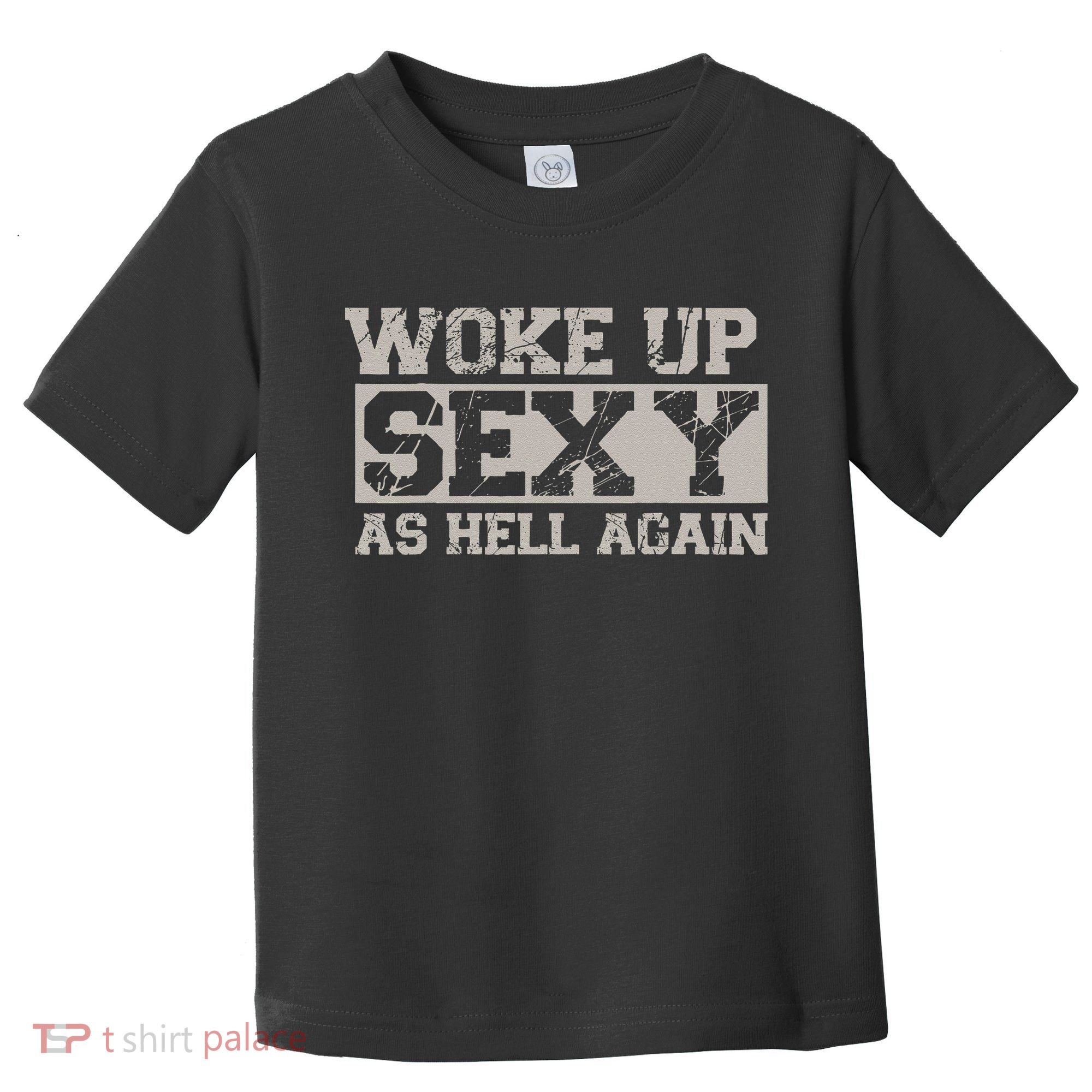 Woke Up Sexy As Hell Again Attractive Hot Toddler T-Shirt