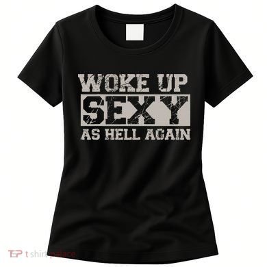 Woke Up Sexy As Hell Again Attractive Hot Women's T-Shirt