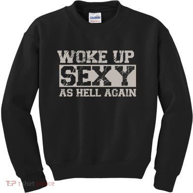 Woke Up Sexy As Hell Again Attractive Hot Kids Sweatshirt