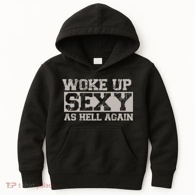 Woke Up Sexy As Hell Again Attractive Hot Kids Hoodie