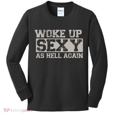 Woke Up Sexy As Hell Again Attractive Hot Kids Long Sleeve Shirt