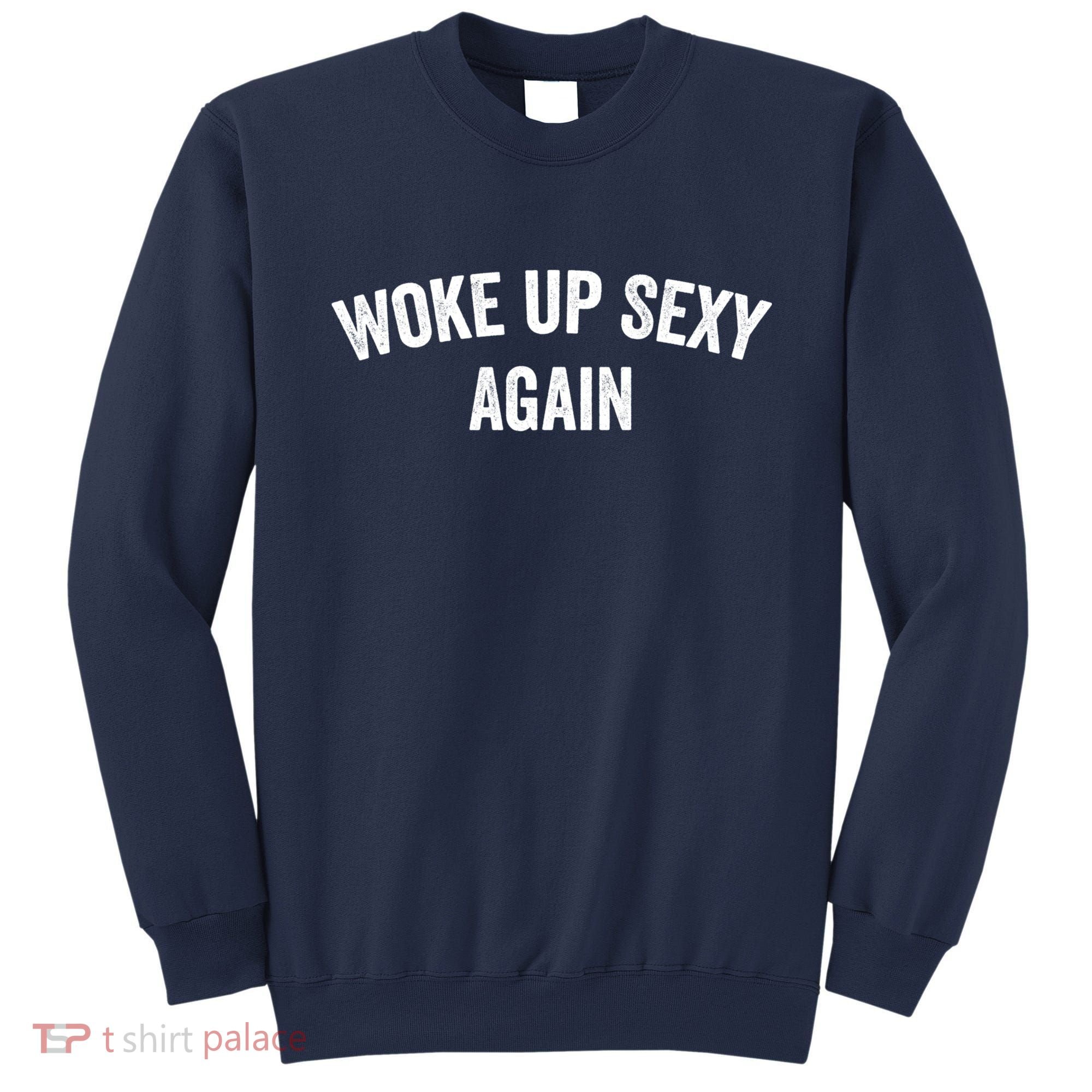 Woke Up Sexy Again | Funny Humorous Saying Sweatshirt