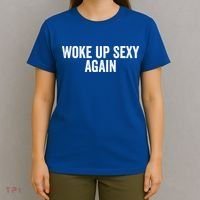 Woke Up Sexy Again | Funny Humorous Saying T-Shirt thumb 4