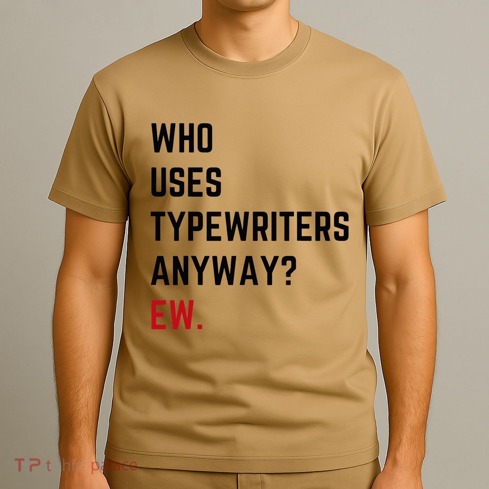 Who Uses Typewriters Anyway Ew T-Shirt