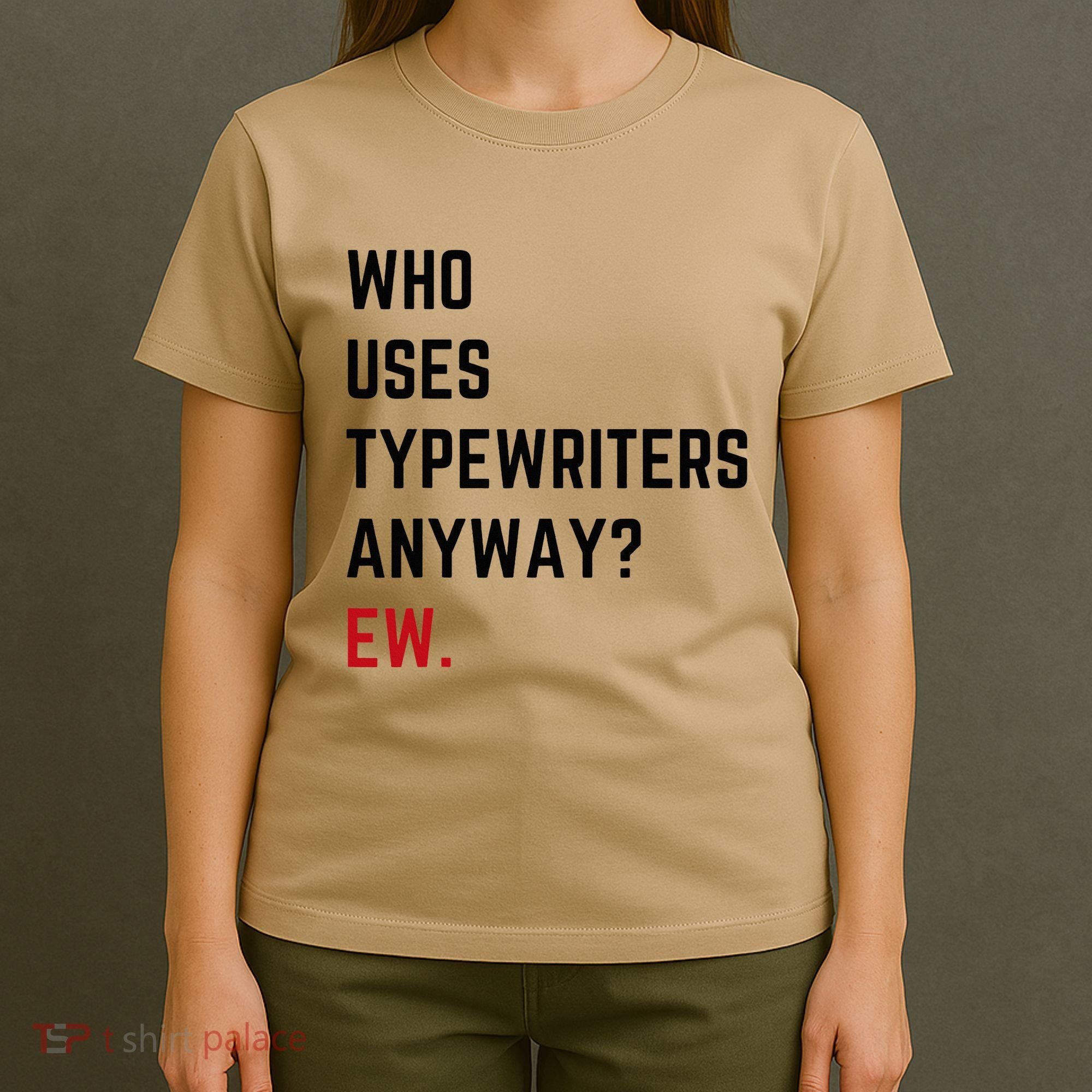Who Uses Typewriters Anyway Ew T-Shirt