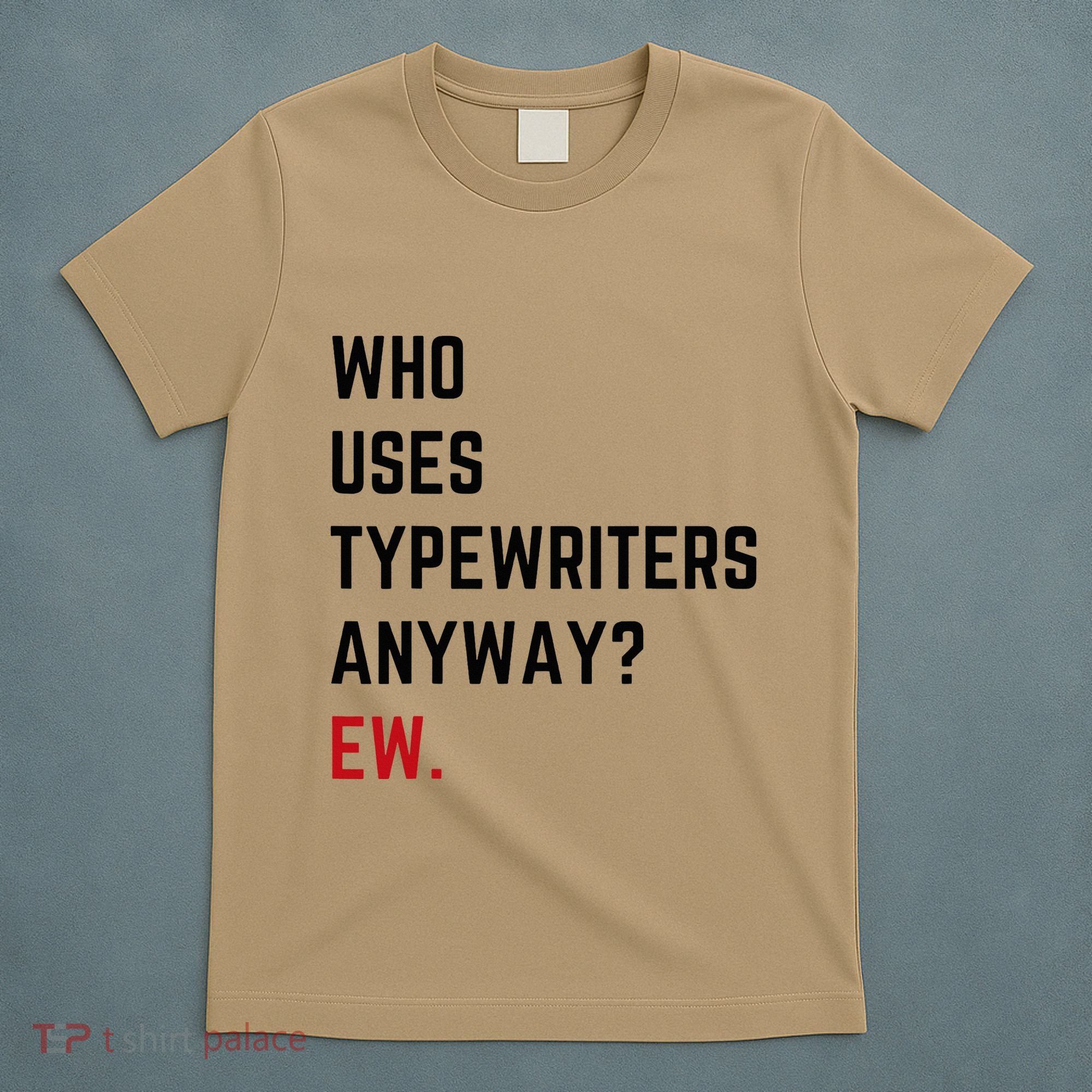 Who Uses Typewriters Anyway Ew T-Shirt