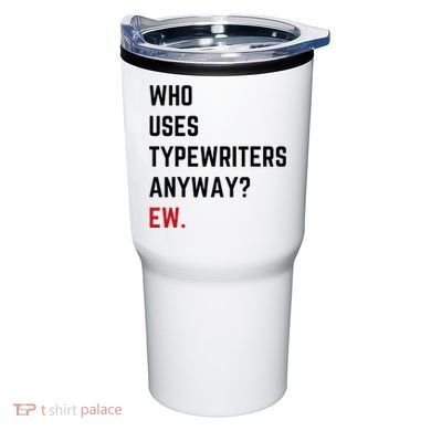 Who Uses Typewriters Anyway Ew Tumbler