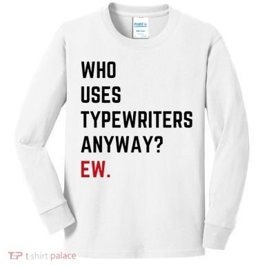 Who Uses Typewriters Anyway Ew Kids Long Sleeve Shirt