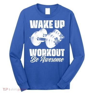 Wake Up Workout Be Awesome Exercise Fitness Workout Gift Long Sleeve Shirt