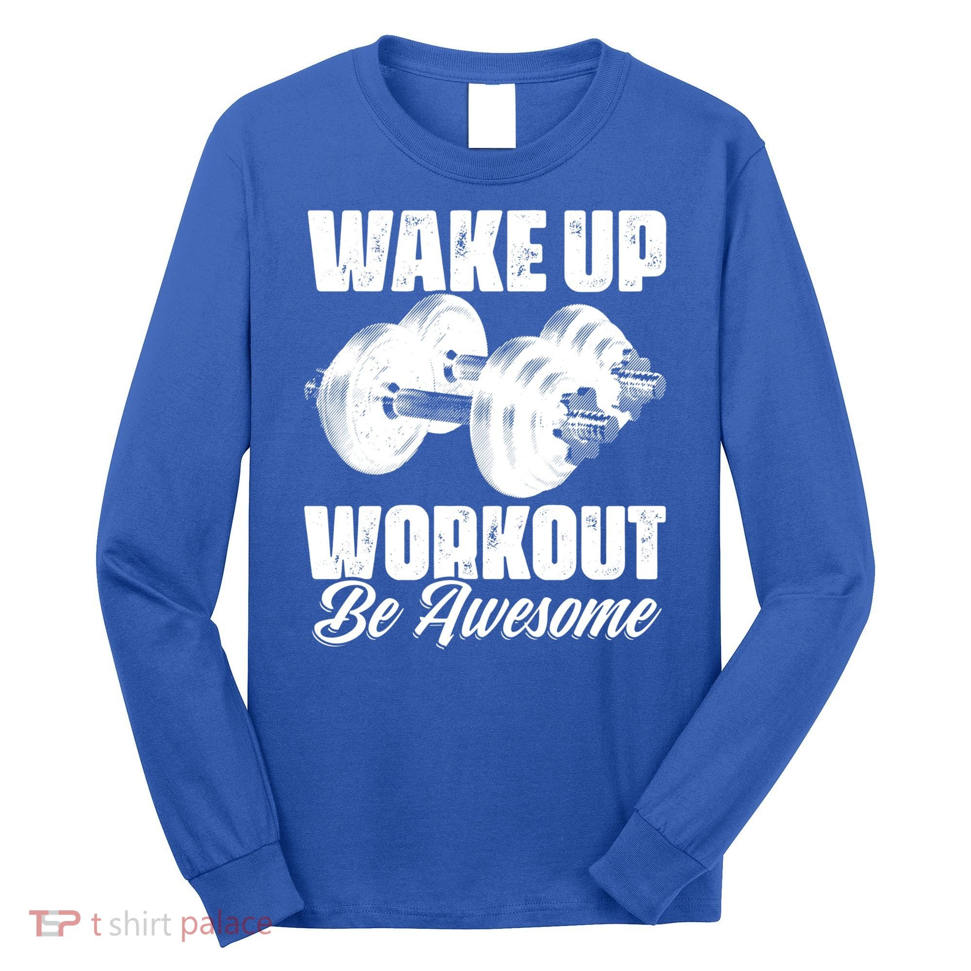 Wake Up Workout Be Awesome Exercise Fitness Workout Gift Long Sleeve Shirt