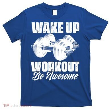 Wake Up Workout Be Awesome Exercise Fitness Workout Gift T-Shirt
