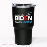 Whoever Voted Biden Owes Me Gas Money Tumbler thumb 0