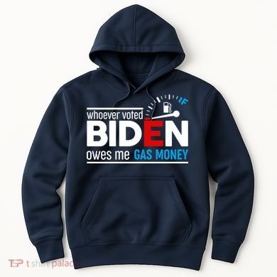 Whoever Voted Biden Owes Me Gas Money Hoodie