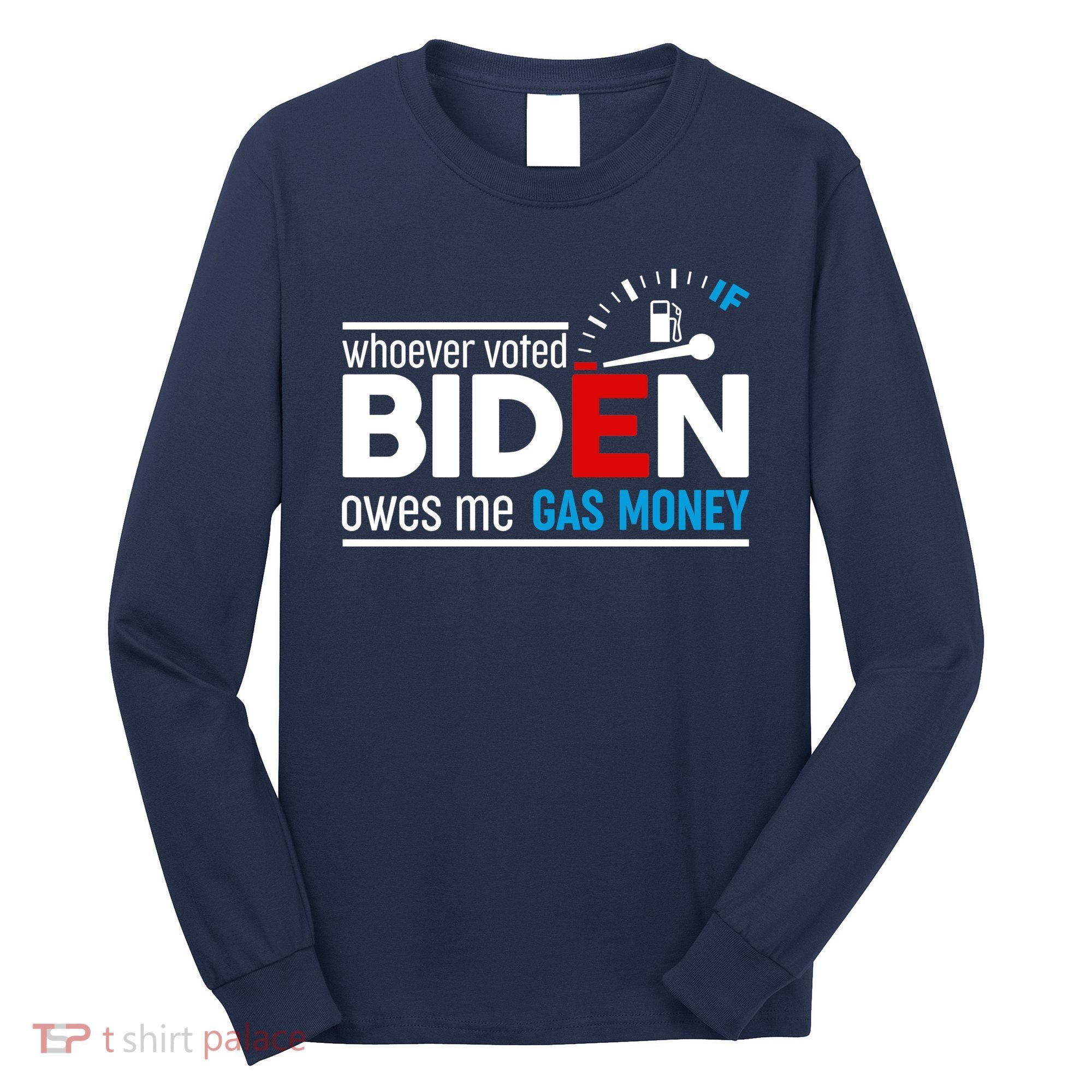 Whoever Voted Biden Owes Me Gas Money Long Sleeve Shirt