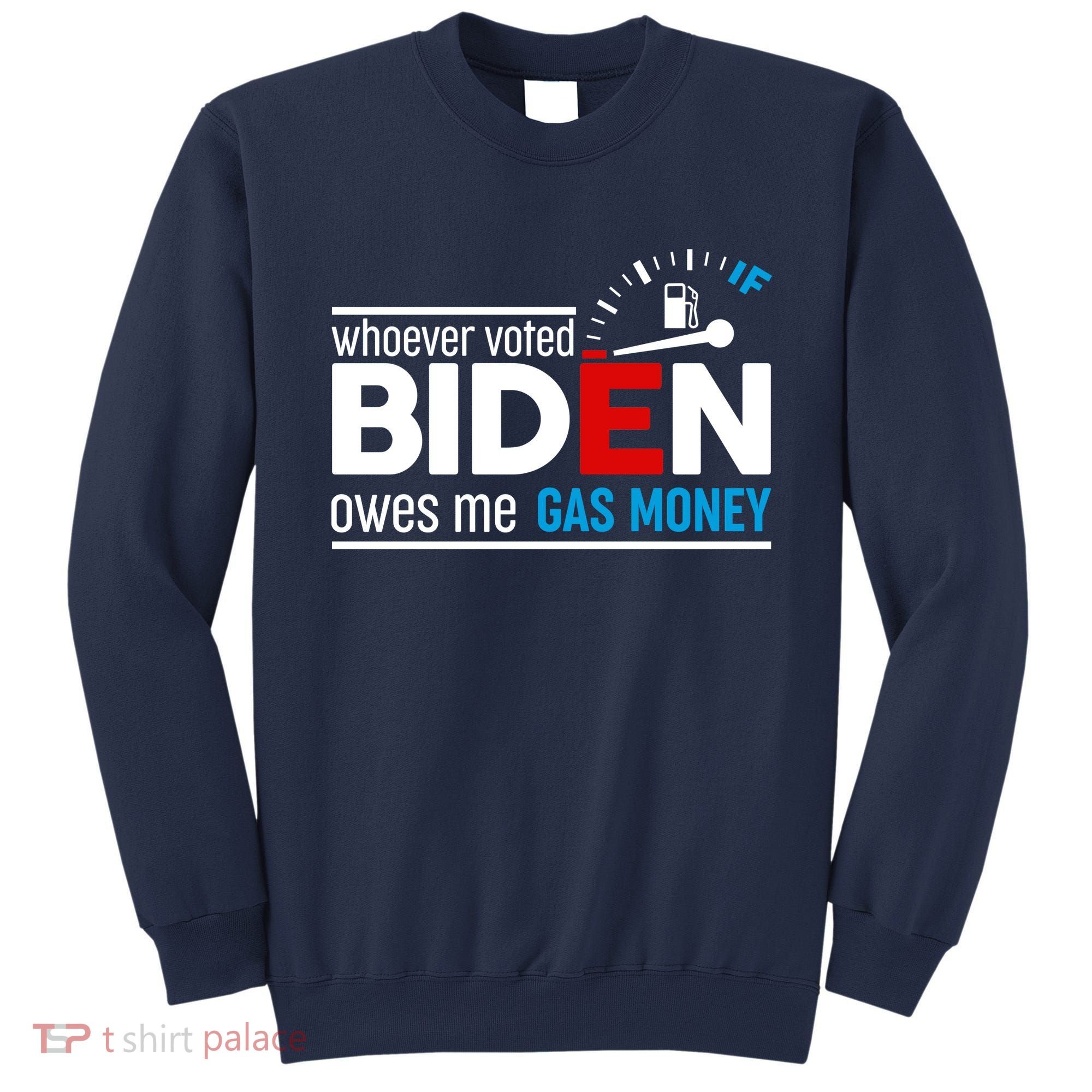 Whoever Voted Biden Owes Me Gas Money Sweatshirt